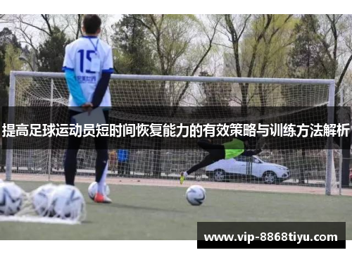 提高足球运动员短时间恢复能力的有效策略与训练方法解析