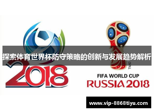 探索体育世界杯防守策略的创新与发展趋势解析