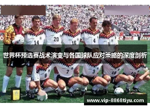 世界杯预选赛战术演变与各国球队应对策略的深度剖析