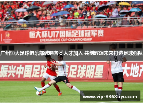 广州恒大足球俱乐部诚聘各类人才加入 共创辉煌未来打造足球强队