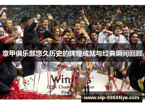 意甲俱乐部悠久历史的辉煌成就与经典瞬间回顾