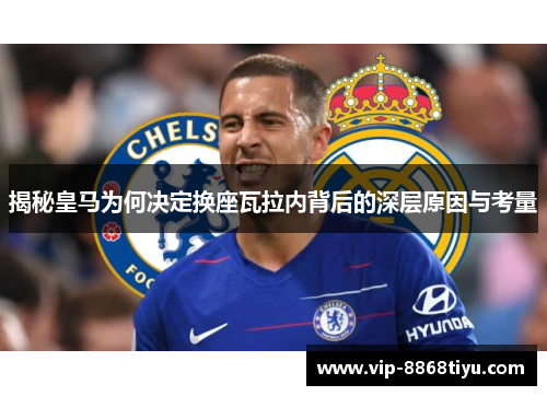 揭秘皇马为何决定换座瓦拉内背后的深层原因与考量 揭秘皇马为何决定换座瓦拉内背后的深层原因与考量