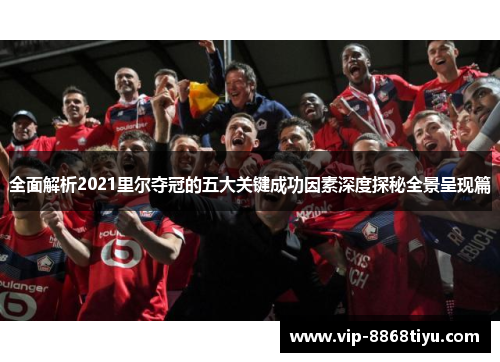 全面解析2021里尔夺冠的五大关键成功因素深度探秘全景呈现篇